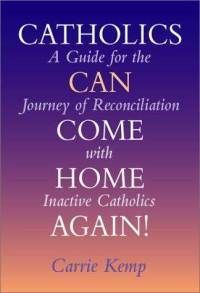 Catholics Can Come Home Again!: A Guide for the Journey of Reconciliation with Inactive Catholics